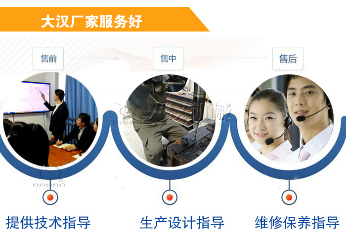 大漢廠家服務流程：售前-售中-售后：提供技術指導，生產設計指導，維修保養指導。